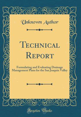 Technical Report: Formulating and Evaluating Drainage Management Plans for the San Joaquin Valley (Classic Reprint) - Author, Unknown