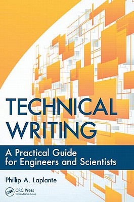 Technical Writing: A Practical Guide for Engineers and Scientists - Laplante, Phillip A