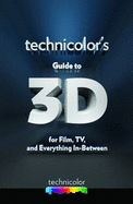 Technicolor's Guide to 3D: For Film, TV, and Everything In-Between