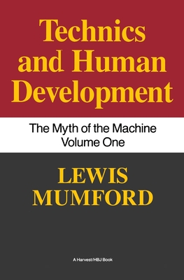 Technics and Human Development: The Myth of the Machine, Vol. I - Mumford, Lewis, Professor