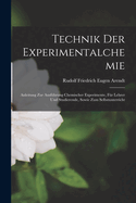 Technik Der Experimentalchemie: Anleitung Zur Ausf?hrung Chemischer Experimente, F?r Lehrer Und Studierende, Sowie Zum Selbstunterricht