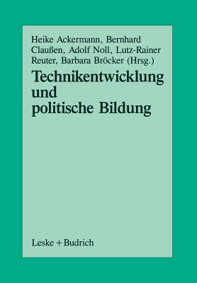 Technikentwicklung Und Politische Bildung: Beitrge Aus Der Arbeit Der Sektion Politische Wissenschaft Und Politische Bildung Der Deutschen Vereinigung Fr Politische Wissenschaft - Ackermann, Heike (Editor), and Clauen, Bernhard (Editor), and Noll, Adolf (Editor)