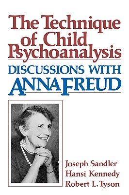 Technique of Child Psychoanalysis: Discussions with Anna Freud - Sandler, Joseph, Dr., and Kennedy, Hansi, and Tyson, Robert L