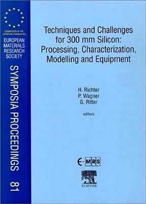 Techniques and Challenges for 300 MM Silicon: Processing, Characterization, Modelling and Equipment: Volume 81 - Richter, H (Editor), and Wagner, P (Editor), and Ritter, G (Editor)