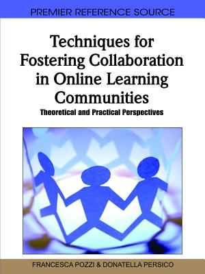 Techniques for Fostering Collaboration in Online Learning Communities: Theoretical and Practical Perspectives - Pozzi, Francesca (Editor), and Persico, Donatella (Editor)