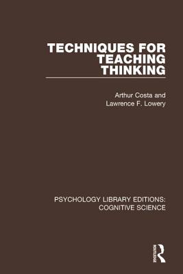 Techniques for Teaching Thinking - Costa, Arthur, and Lowery, Lawrence F