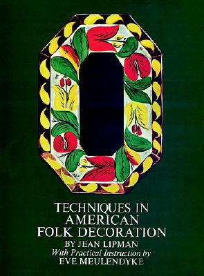 Techniques in American Folk Decoration - Lipman, Jean, and Mevlendyke, Eve, and Meulendyke, Eve