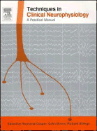 Techniques in Clinical Neurophysiology: A Practical Manual - Binnie, Colin D, MD, Frcp (Editor), and Cooper, Raymond, BSC, PhD (Editor), and Billings, Richard, PhD, Msc (Editor)