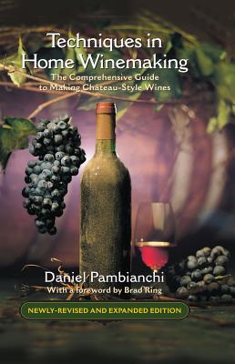 Techniques in Home Winemaking: A Practical Guide to Making Chteau-Style Wines - Pambianchi, Daniel