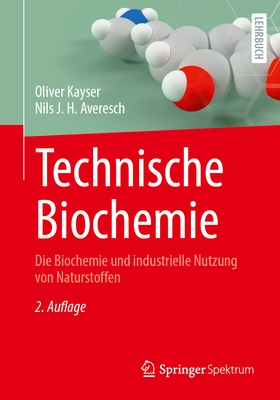 Technische Biochemie: Die Biochemie Und Industrielle Nutzung Von Naturstoffen - Kayser, Oliver, and Averesch, Nils J H