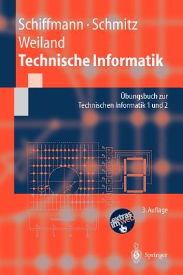 Technische Informatik: Ubungsbuch Zur Technischen Informatik 1 Und 2 - Schiffmann, Wolfram, and Schmitz, Robert, and Weiland, J?rgen