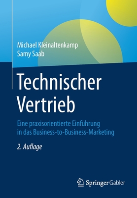 Technischer Vertrieb: Eine Praxisorientierte Einfhrung in Das Business-To-Business-Marketing - Kleinaltenkamp, Michael, and Saab, Samy