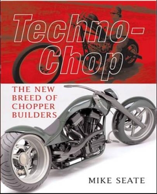 Techno-Chop: The New Breed of Chopper Builders - Seate, Mike, and Green, Simon (Photographer), and Terry, Steve (Photographer)