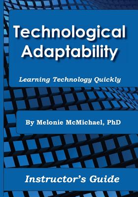 Technological Adaptability: Learning Technology Quickly, Instructor's Guide - McMichael, Melonie Rose