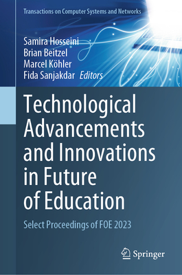 Technological Advancements and Innovations in Future of Education: Select Proceedings of Foe 2023 - Hosseini, Samira (Editor), and Beitzel, Brian (Editor), and Khler, Marcel (Editor)