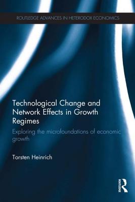 Technological Change and Network Effects in Growth Regimes: Exploring the Microfoundations of Economic Growth - Heinrich, Torsten