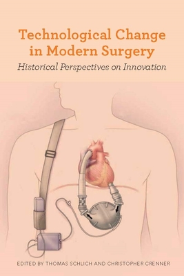 Technological Change in Modern Surgery: Historical Perspectives on Innovation - Schlich, Thomas (Editor), and Crenner, Christopher (Editor)