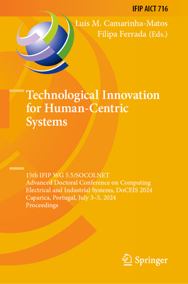 Technological Innovation for Human-Centric Systems: 15th IFIP WG 5.5/SOCOLNET Advanced Doctoral Conference on Computing, Electrical and Industrial Systems, DoCEIS 2024, Caparica, Portugal, July 3-5, 2024, Proceedings - Camarinha-Matos, Luis M. (Editor), and Ferrada, Filipa (Editor)