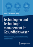 Technologien und Technologiemanagement im Gesundheitswesen: Potenziale nutzen, Lsungen entwickeln, Ziele erreichen