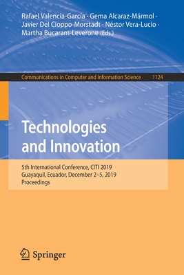 Technologies and Innovation: 5th International Conference, Citi 2019, Guayaquil, Ecuador, December 2-5, 2019, Proceedings - Valencia-Garca, Rafael (Editor), and Alcaraz-Mrmol, Gema (Editor), and del Cioppo-Morstadt, Javier (Editor)