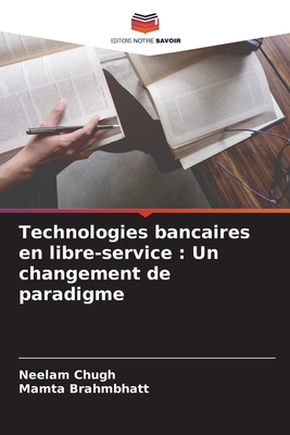 Technologies bancaires en libre-service: Un changement de paradigme - Chugh, Neelam, and Brahmbhatt, Mamta