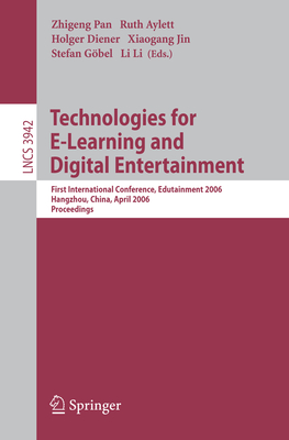Technologies for E-Learning and Digital Entertainment: First International Conference, Edutainment 2006, Hangzhou, China, April 16-19, 2006, Proceedings - Pan, Zhigeng (Editor), and Aylett, Ruth (Editor), and Diener, Holger (Editor)