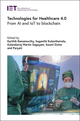 Technologies for Healthcare 4.0: From AI and Iot to Blockchain - Ramamurthy, Karthik (Editor), and Kulanthaivelu, Suganthi (Editor), and Sagayam, Kulandairaj Martin (Editor)