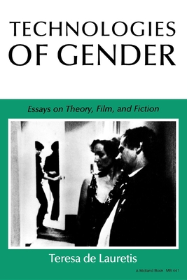 Technologies of Gender: Essays on Theory, Film, and Fiction - de Lauretis, Teresa