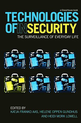 Technologies of InSecurity: The Surveillance of Everyday Life - Franko Aas, Katja (Editor), and Gundhus, Helene Oppen (Editor), and Lomell, Heidi Mork (Editor)