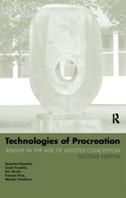 Technologies of Procreation: Kinship in the Age of Assisted Conception - Edwards, Jeanette, and Franklin, Sarah, Ms., and Hirsch, Eric