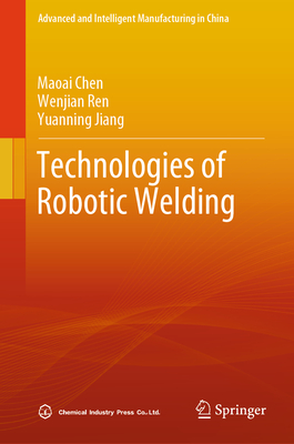 Technologies of Robotic Welding - Chen, Maoai, and Ren, Wenjian, and Jiang, Yuanning