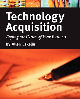 Technology Acquisition: Buying the Future of Your Business - Eskelin, Allen