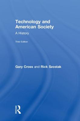 Technology and American Society: A History - Cross, Gary, and Szostak, Rick