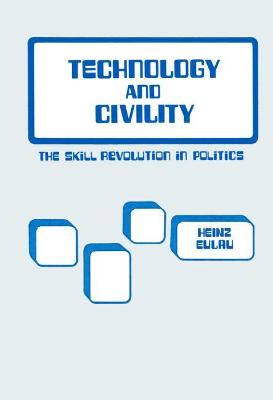 Technology and Civility: The Skill Revolution in Politics Volume 167 - Eulau, Heinz