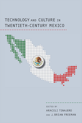 Technology and Culture in Twentieth-Century Mexico - Tinajero, Araceli, Dr., PH.D. (Editor), and Freeman, J Brian (Contributions by), and Tinajero, Araceli (Introduction by)