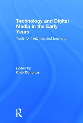 Technology and Digital Media in the Early Years: Tools for Teaching and Learning - Donohue, Chip, PH D (Editor)