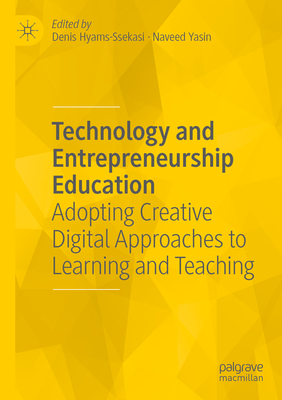 Technology and Entrepreneurship Education: Adopting Creative Digital Approaches to Learning and Teaching - Hyams-Ssekasi, Denis (Editor), and Yasin, Naveed (Editor)