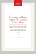 Technology and Power in the Early American Cotton Industry: James Montgomery, the 2nd Edition of His "Cotton Manufacture" (1840), and the 'Justitia' Controversy about Relative Power Costs, Memoirs, American Philosophical Society (Vol. 189)