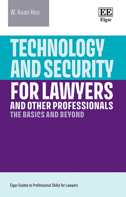 Technology and Security for Lawyers and Other Professionals: The Basics and Beyond - Hon, W Kuan