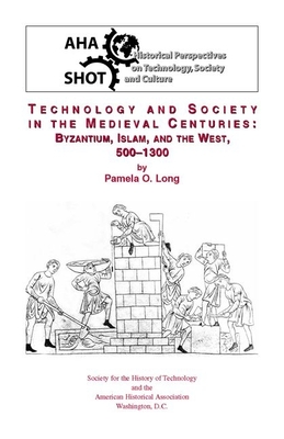 Technology and Society in the Medieval Centuries: Byzantine, Islam, and the West, 500-1300 - Long, Pamela O, Ms.