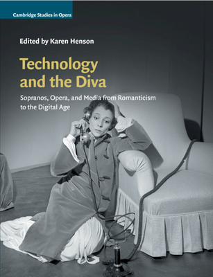 Technology and the Diva: Sopranos, Opera, and Media from Romanticism to the Digital Age - Henson, Karen (Editor)