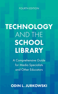 Technology and the School Library: A Comprehensive Guide for Media Specialists and Other Educators