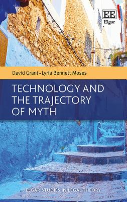 Technology and the Trajectory of Myth - Grant, David, Dr., and Bennett Moses, Lyria