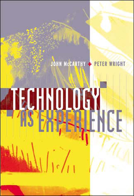Technology as Experience - McCarthy, John, and Wright, Peter
