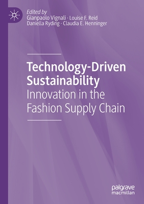 Technology-Driven Sustainability: Innovation in the Fashion Supply Chain - Vignali, Gianpaolo (Editor), and Reid, Louise F (Editor), and Ryding, Daniella (Editor)