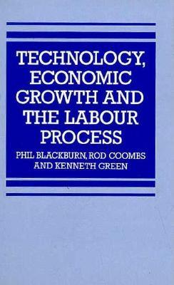 Technology, Economic Growth, and the Labour Process - Blackburn, Phil, and Green, Kenneth, and Coombs, Rod