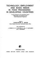 Technology, Employment, and Basic Needs in Food Processing in Developing Countries: A Study Prepared for the International Labour Office Within the Framework of the World Employment Programme