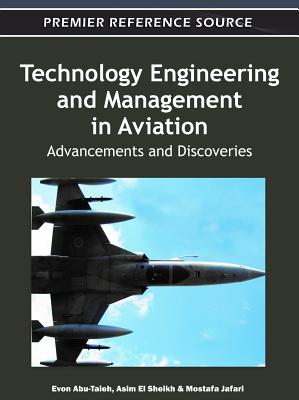 Technology Engineering and Management in Aviation: Advancements and Discoveries - Abu-Taieh, Evon (Editor), and El Sheikh, Asim (Editor), and Jafari, Mostafa (Editor)