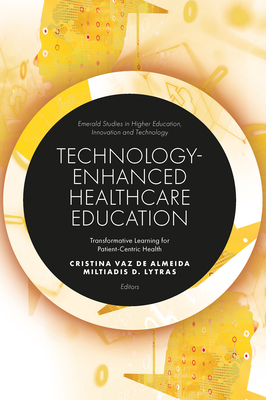 Technology-Enhanced Healthcare Education: Transformative Learning for Patient-Centric Health - de Almeida, Cristina Vaz (Editor), and Lytras, Miltiadis D (Editor)