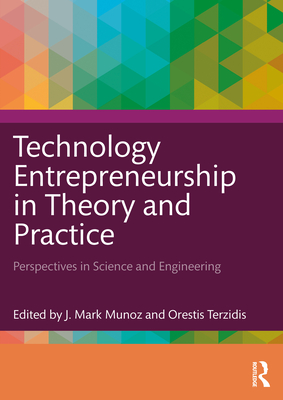Technology Entrepreneurship in Theory and Practice: Perspectives in Science and Engineering - Munoz, J Mark (Editor), and Terzidis, Orestis (Editor)